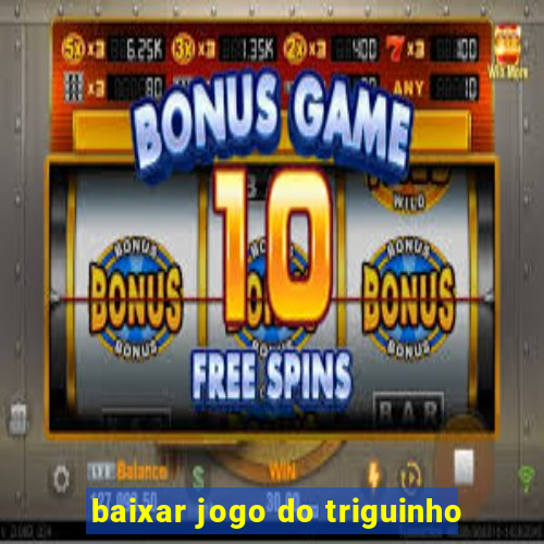 baixar jogo do triguinho