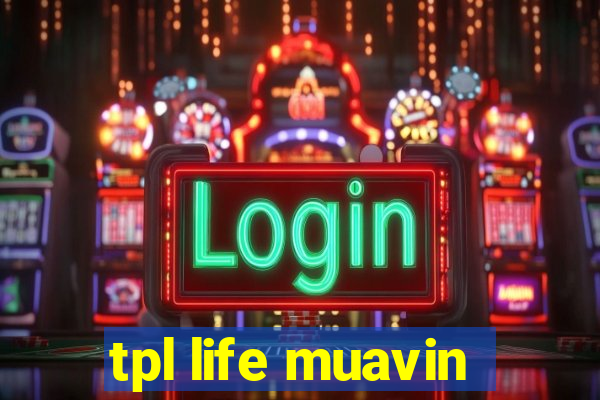 tpl life muavin