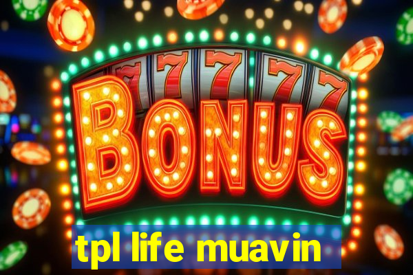 tpl life muavin