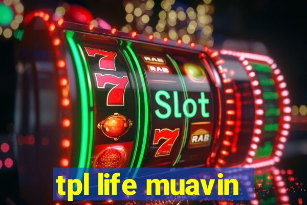 tpl life muavin