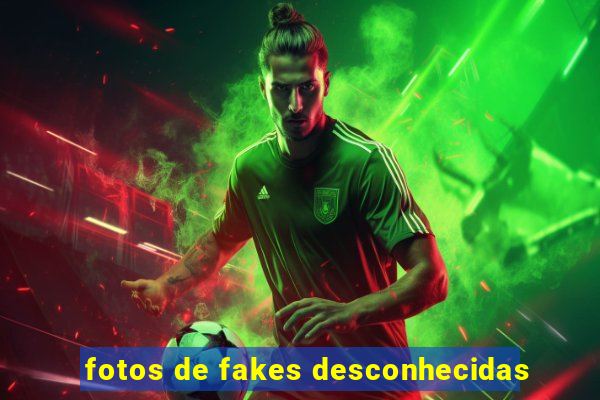 fotos de fakes desconhecidas