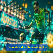 fotos de fakes desconhecidas