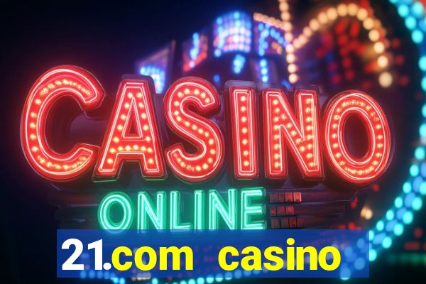 21.com casino casino online