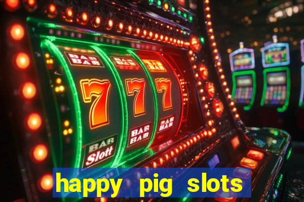 happy pig slots king fishing casino