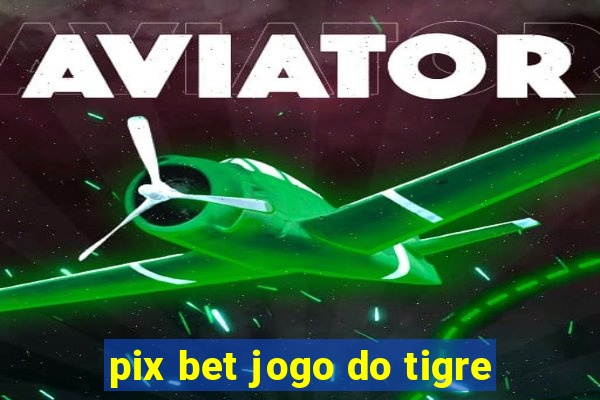 pix bet jogo do tigre