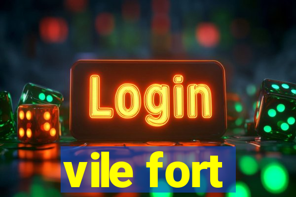 vile fort