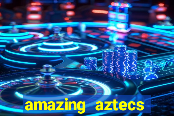 amazing aztecs casino slot