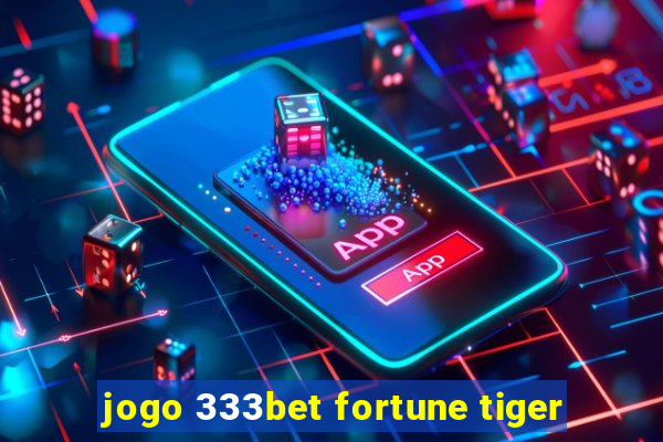 jogo 333bet fortune tiger