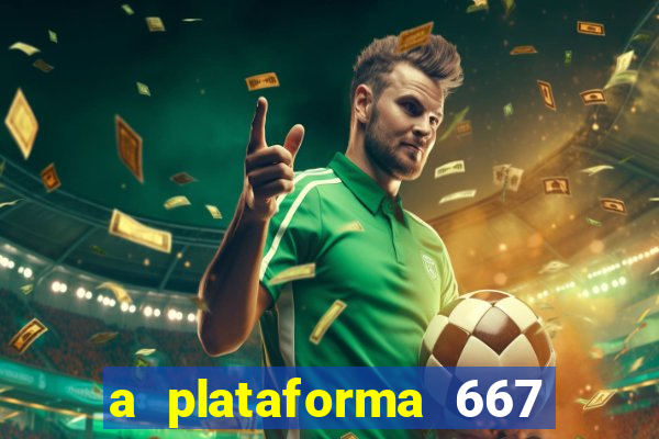 a plataforma 667 bet é confiável