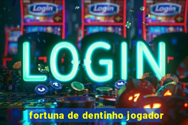 fortuna de dentinho jogador