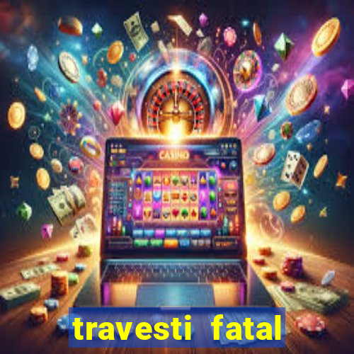 travesti fatal porto alegre