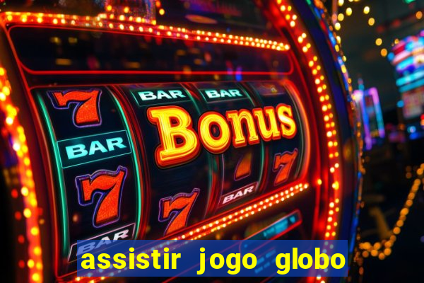 assistir jogo globo ao vivo