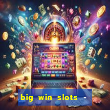 big win slots - slot machines