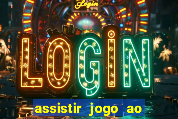 assistir jogo ao vivo internet