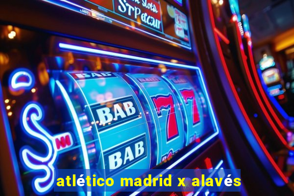 atlético madrid x alavés