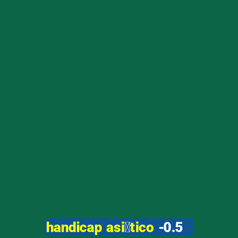 handicap asi谩tico -0.5