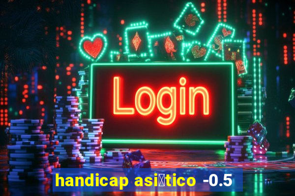 handicap asi谩tico -0.5