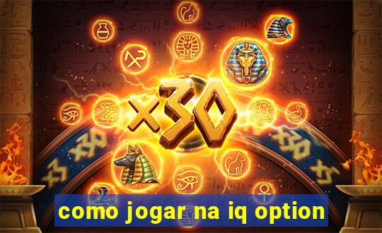 como jogar na iq option