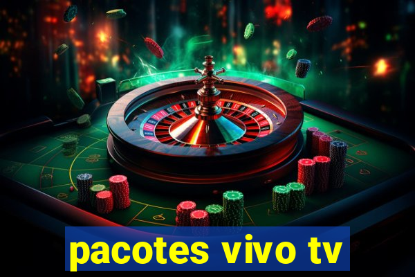 pacotes vivo tv