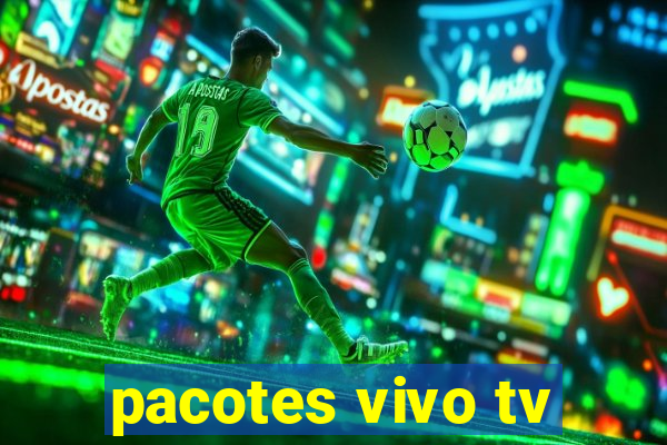 pacotes vivo tv