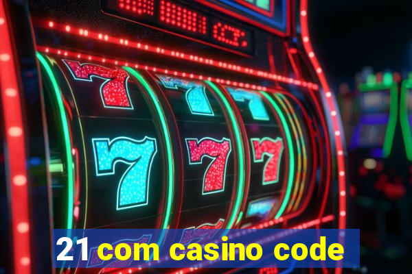 21 com casino code