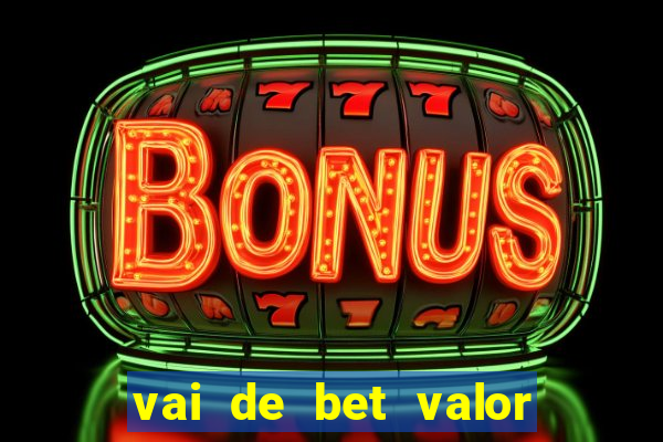 vai de bet valor mínimo de depósito