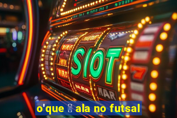 o'que 茅 ala no futsal