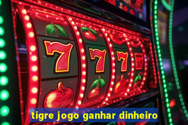 tigre jogo ganhar dinheiro