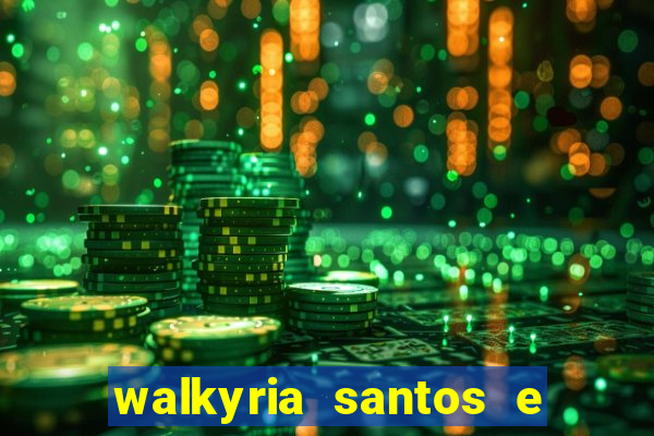 walkyria santos e namorado vereador