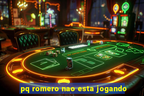 pq romero nao esta jogando