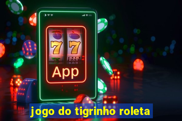 jogo do tigrinho roleta