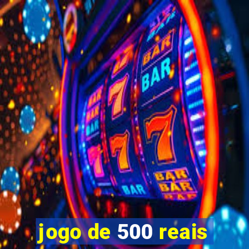 jogo de 500 reais