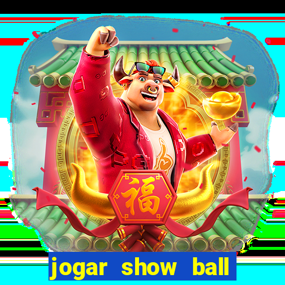 jogar show ball valendo dinheiro