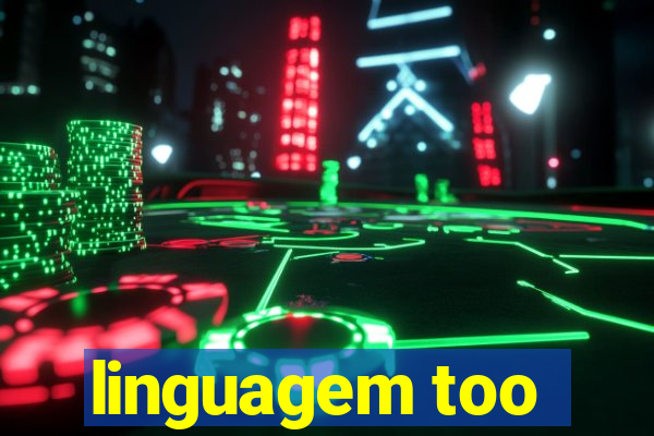 linguagem too