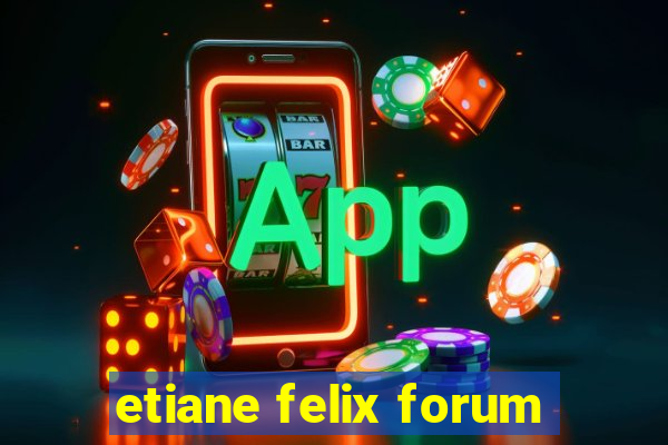 etiane felix forum