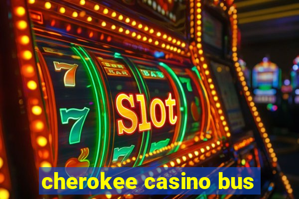 cherokee casino bus