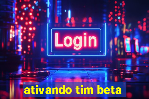 ativando tim beta