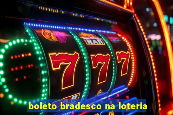 boleto bradesco na loteria