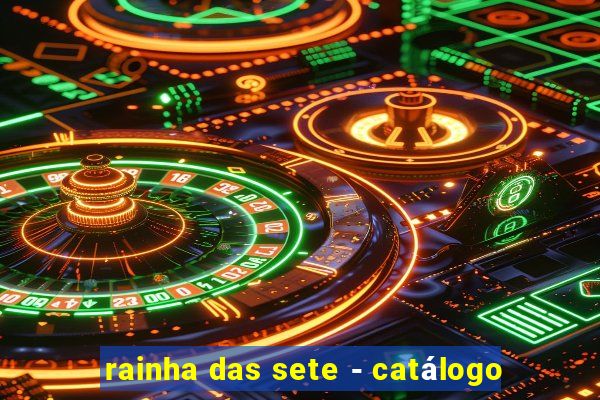 rainha das sete - catálogo