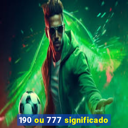 190 ou 777 significado