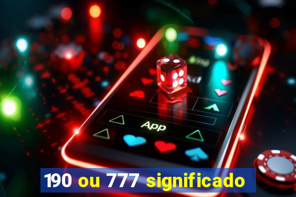 190 ou 777 significado