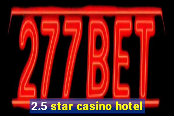 2.5 star casino hotel