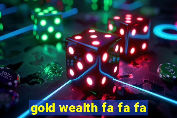 gold wealth fa fa fa