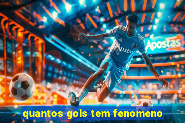 quantos gols tem fenomeno