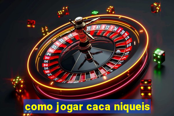 como jogar caca niqueis