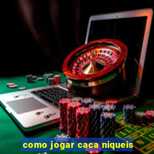 como jogar caca niqueis