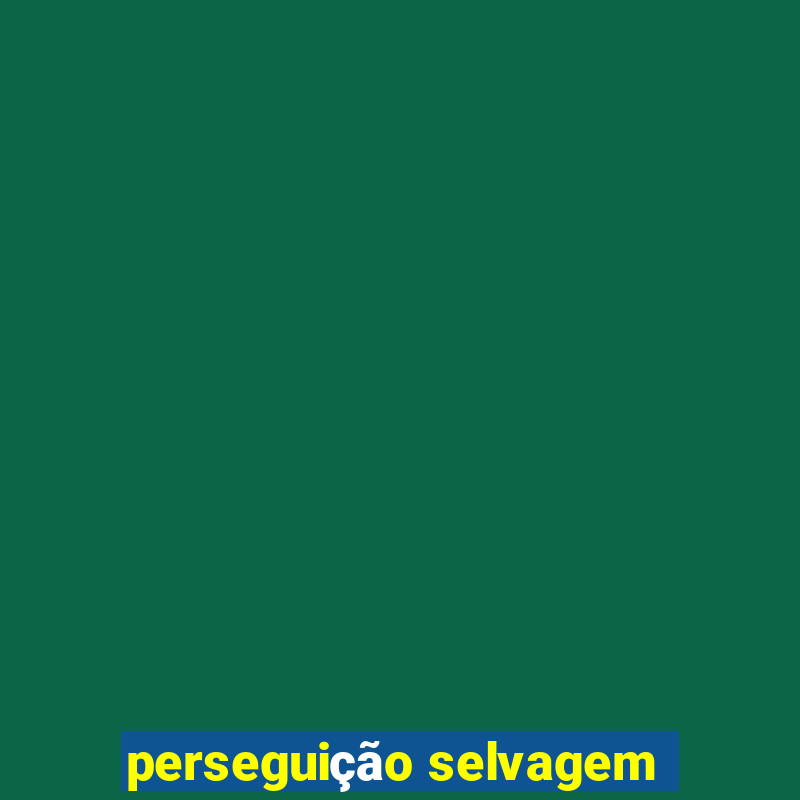 perseguição selvagem