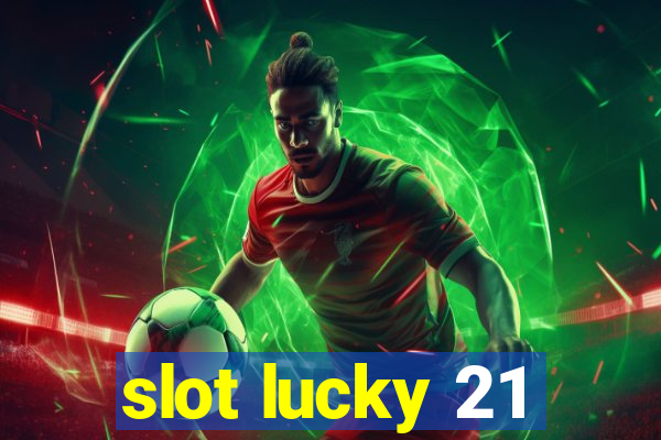 slot lucky 21