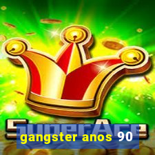 gangster anos 90