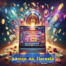 pânico na floresta completo dublado mega filmes